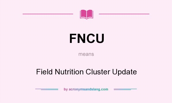 What does FNCU mean? It stands for Field Nutrition Cluster Update