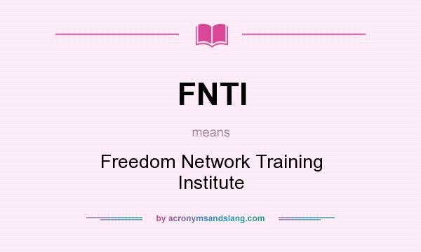 What does FNTI mean? It stands for Freedom Network Training Institute