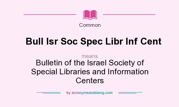 What does Bull Isr Soc Spec Libr Inf Cent mean? It stands for Bulletin of the Israel Society of Special Libraries and Information Centers