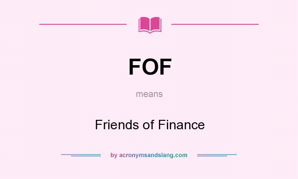 What does FOF mean? It stands for Friends of Finance