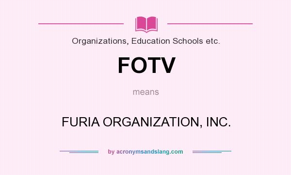 What does FOTV mean? It stands for FURIA ORGANIZATION, INC.