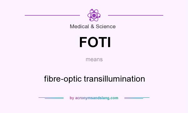 What does FOTI mean? It stands for fibre-optic transillumination