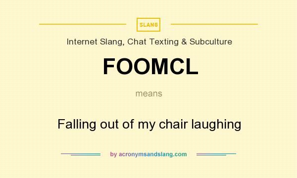 What does FOOMCL mean? It stands for Falling out of my chair laughing