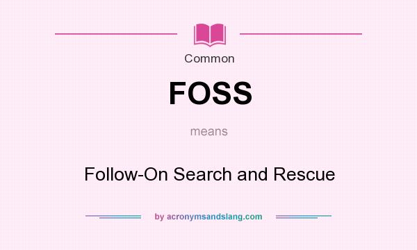 What does FOSS mean? It stands for Follow-On Search and Rescue