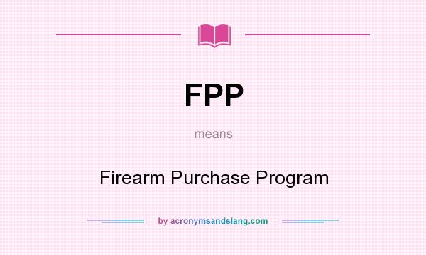 What does FPP mean? It stands for Firearm Purchase Program