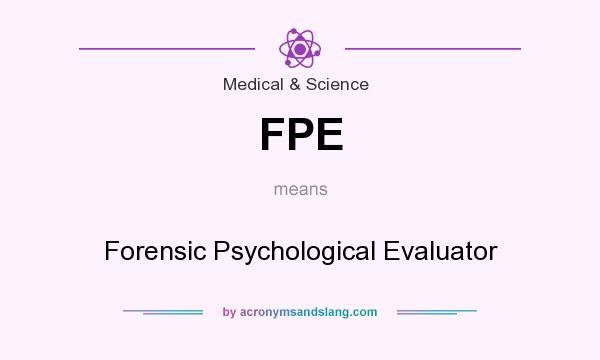 What does FPE mean? It stands for Forensic Psychological Evaluator