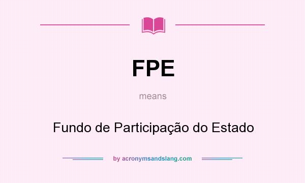 What does FPE mean? It stands for Fundo de Participação do Estado