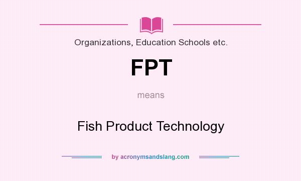 What does FPT mean? It stands for Fish Product Technology