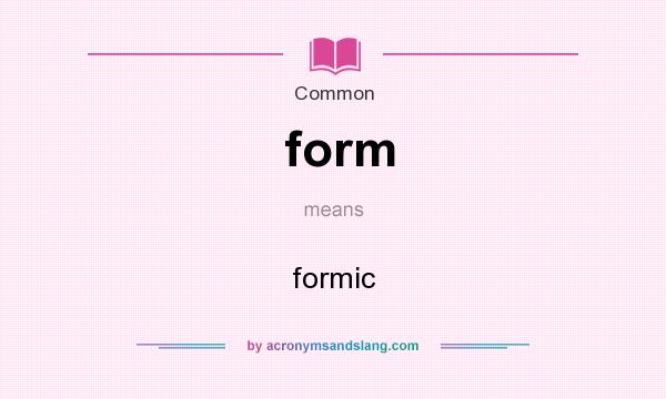 What does form mean? It stands for formic