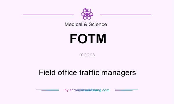 What does FOTM mean? It stands for Field office traffic managers