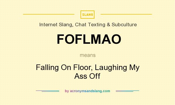 What does FOFLMAO mean? It stands for Falling On Floor, Laughing My Ass Off