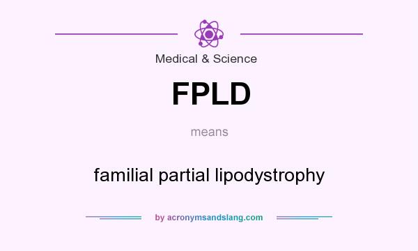 What does FPLD mean? It stands for familial partial lipodystrophy