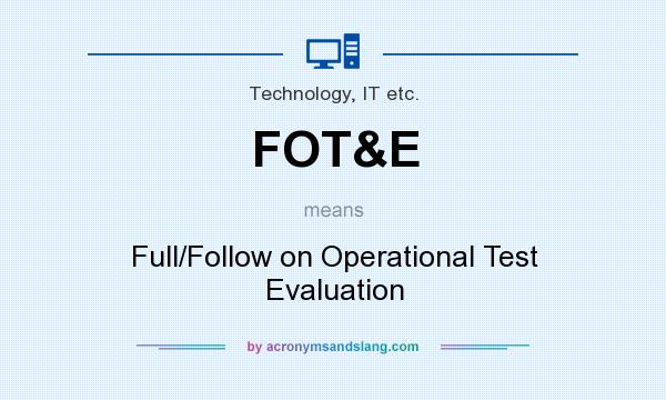 What does FOT&E mean? It stands for Full/Follow on Operational Test Evaluation