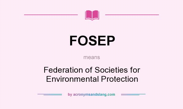 What does FOSEP mean? It stands for Federation of Societies for Environmental Protection