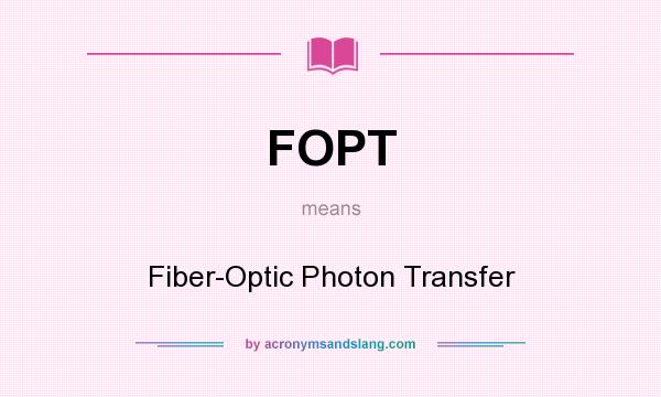 What does FOPT mean? It stands for Fiber-Optic Photon Transfer