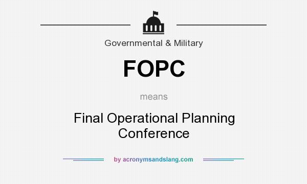 What does FOPC mean? It stands for Final Operational Planning Conference