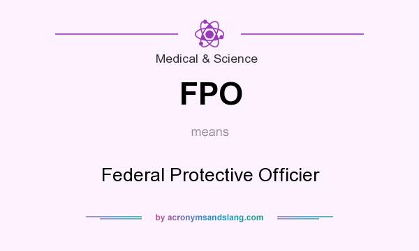 What does FPO mean? It stands for Federal Protective Officier