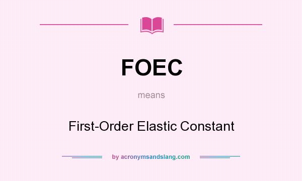 What does FOEC mean? It stands for First-Order Elastic Constant