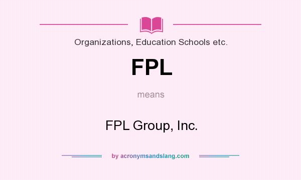 What does FPL mean? It stands for FPL Group, Inc.
