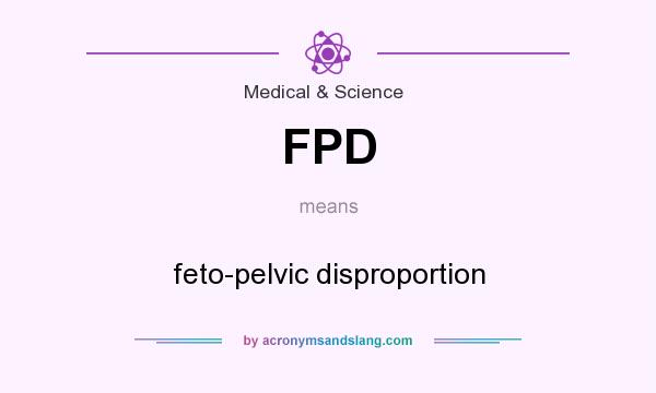 What does FPD mean? It stands for feto-pelvic disproportion