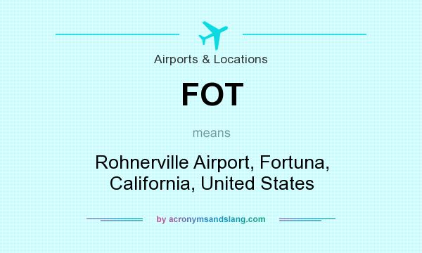 What does FOT mean? It stands for Rohnerville Airport, Fortuna, California, United States