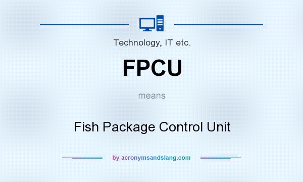 What does FPCU mean? It stands for Fish Package Control Unit