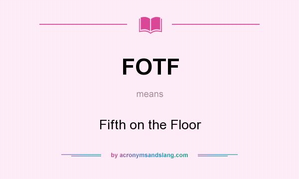 What does FOTF mean? It stands for Fifth on the Floor
