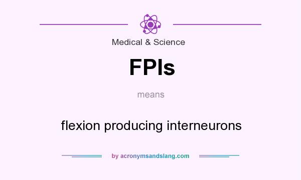 What does FPIs mean? It stands for flexion producing interneurons