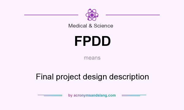 What does FPDD mean? It stands for Final project design description