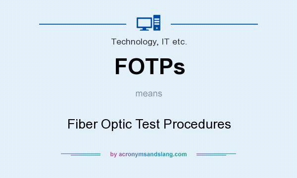 What does FOTPs mean? It stands for Fiber Optic Test Procedures