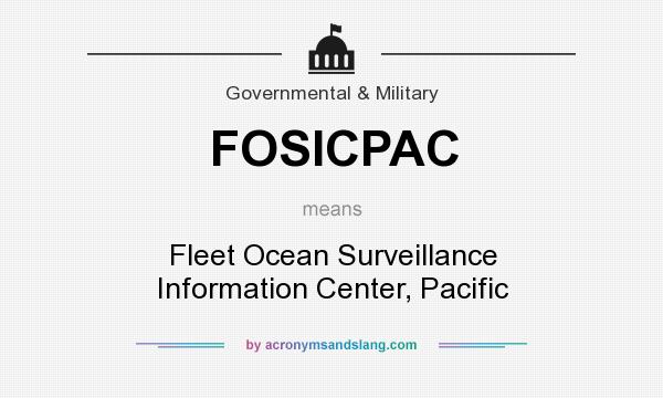 What does FOSICPAC mean? It stands for Fleet Ocean Surveillance Information Center, Pacific