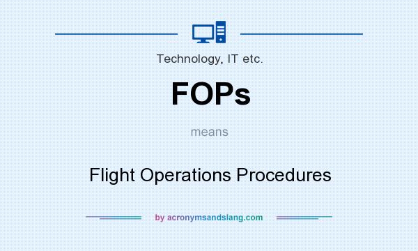 What does FOPs mean? It stands for Flight Operations Procedures