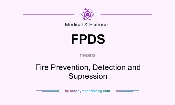 What does FPDS mean? It stands for Fire Prevention, Detection and Supression