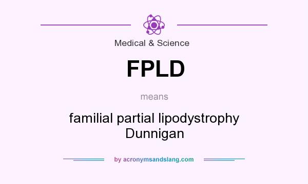 What does FPLD mean? It stands for familial partial lipodystrophy Dunnigan