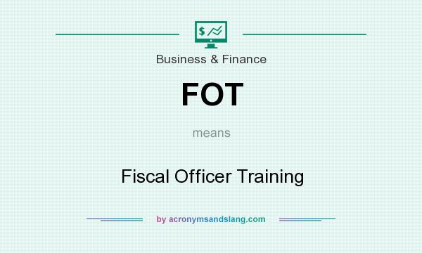 What does FOT mean? It stands for Fiscal Officer Training