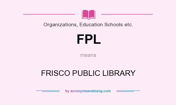 What does FPL mean? It stands for FRISCO PUBLIC LIBRARY