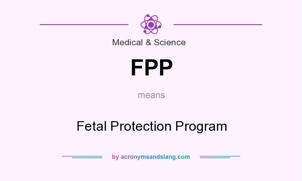What does FPP mean? It stands for Fetal Protection Program