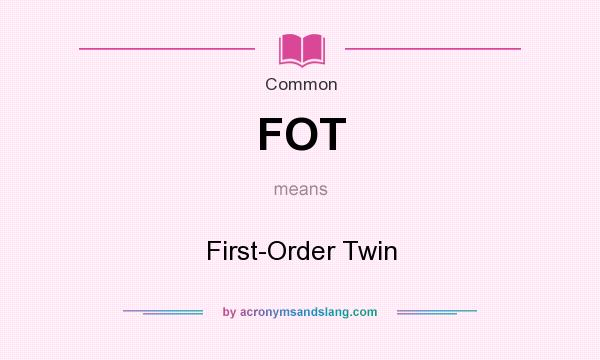 What does FOT mean? It stands for First-Order Twin