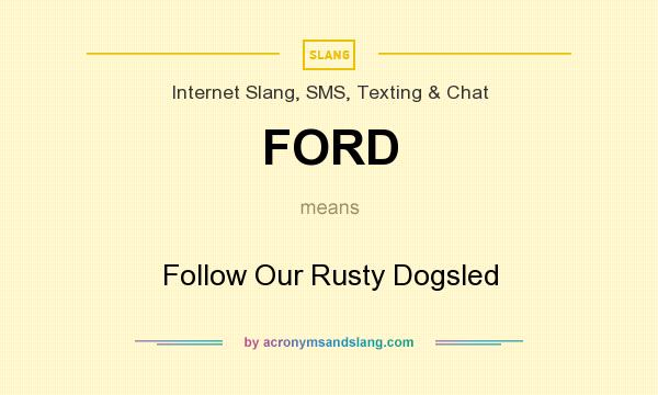 What does FORD mean? It stands for Follow Our Rusty Dogsled
