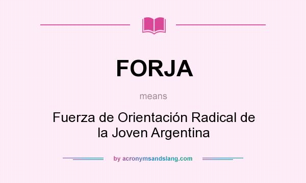 What does FORJA mean? It stands for Fuerza de Orientación Radical de la Joven Argentina