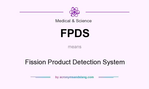 What does FPDS mean? It stands for Fission Product Detection System