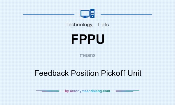 What does FPPU mean? It stands for Feedback Position Pickoff Unit
