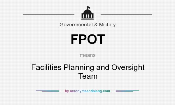 What does FPOT mean? It stands for Facilities Planning and Oversight Team