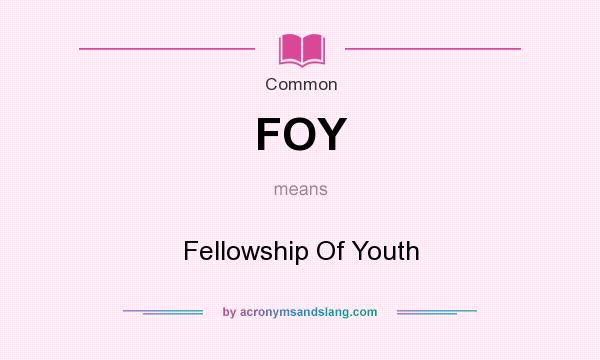 What does FOY mean? It stands for Fellowship Of Youth