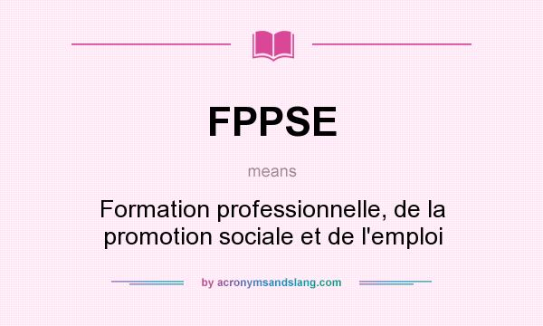 What does FPPSE mean? It stands for Formation professionnelle, de la promotion sociale et de l`emploi