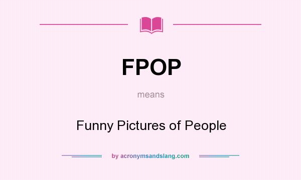 What does FPOP mean? It stands for Funny Pictures of People