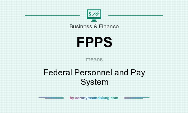 What does FPPS mean? It stands for Federal Personnel and Pay System