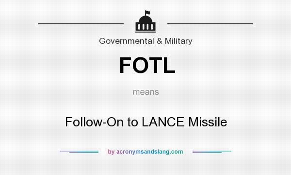 What does FOTL mean? It stands for Follow-On to LANCE Missile