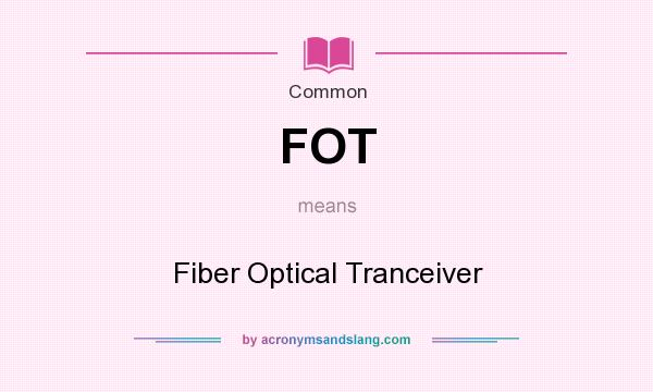 What does FOT mean? It stands for Fiber Optical Tranceiver
