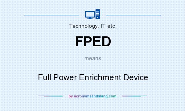 What does FPED mean? It stands for Full Power Enrichment Device